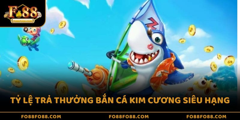 Tỷ lệ trả thưởng bắn cá kim cương siêu hạng