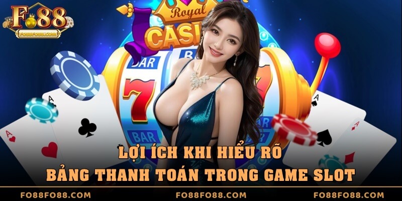 Lợi ích khi hiểu rõ bảng thanh toán trong game slot