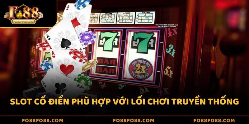 Slot cổ điển phù hợp với người chơi mới hoặc yêu thích lối chơi truyền thống