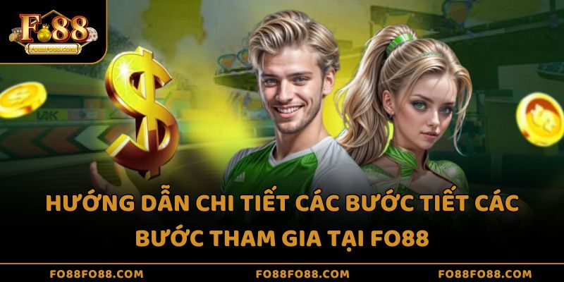 Hướng dẫn chi tiết các bước tiết các bước tham gia tại FO88