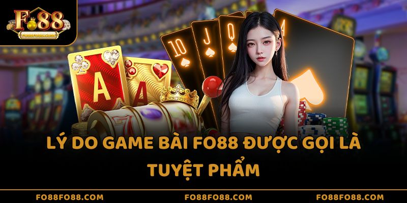 Lý do game bài Fo88 được gọi là tuyệt phẩm