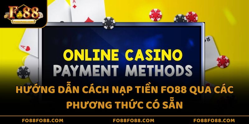 Hướng dẫn cách nạp tiền Fo88 qua các phương thức có sẵn