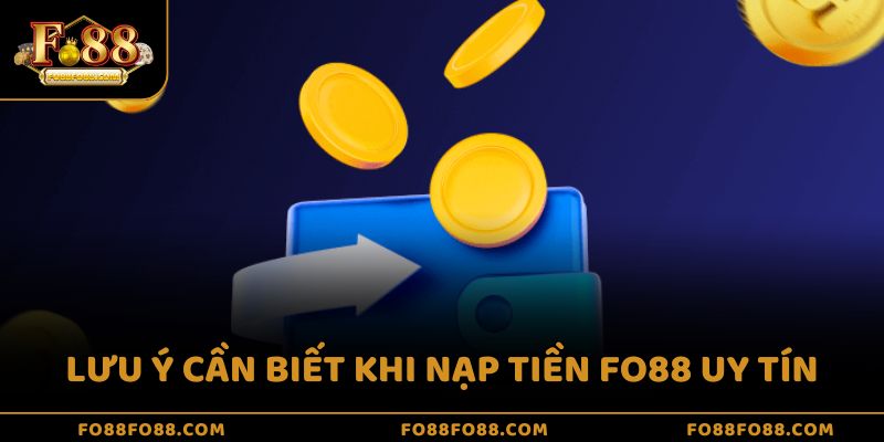 Lưu ý cần biết khi nạp tiền Fo88 uy tín