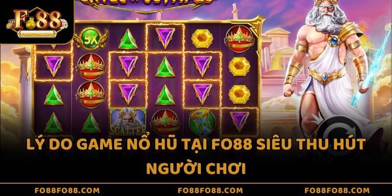 Lý do game nổ hũ tại Fo88 siêu thu hút người chơi