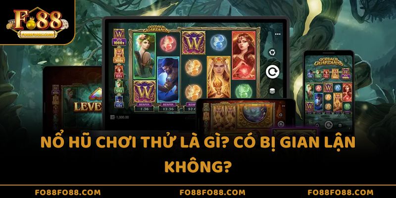 Nổ hũ chơi thử là gì? Có bị gian lận không?