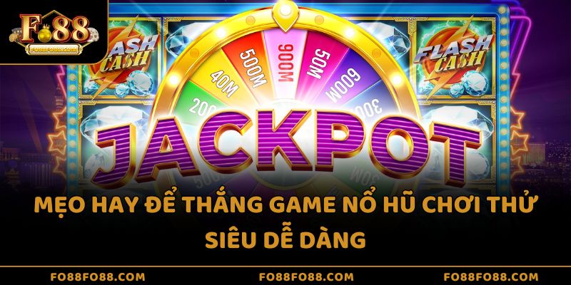 Mẹo hay để thắng game nổ hũ chơi thử siêu dễ dàng