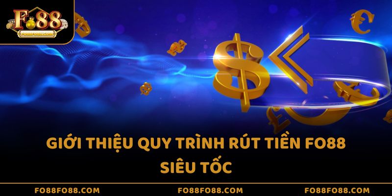 Giới thiệu quy trình rút tiền Fo88 siêu tốc
