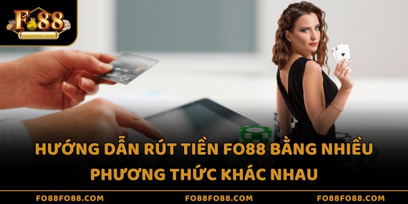 Hướng dẫn rút tiền Fo88 bằng nhiều phương thức khác nhau