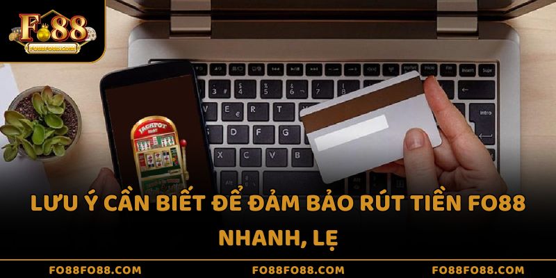 Lưu ý cần biết để đảm bảo rút tiền Fo88 nhanh, lẹ